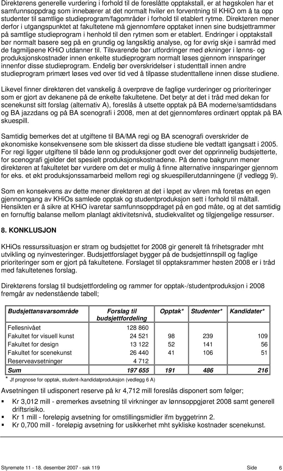 Direktøren mener derfor i utgangspunktet at fakultetene må gjennomføre opptaket innen sine budsjettrammer på samtlige studieprogram i henhold til den rytmen som er etablert.