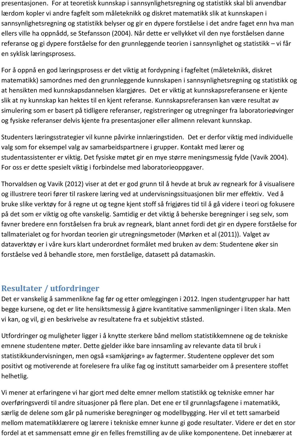 statistikk belyser og gir en dypere forståelse i det andre faget enn hva man ellers ville ha oppnådd, se Stefansson (2004).