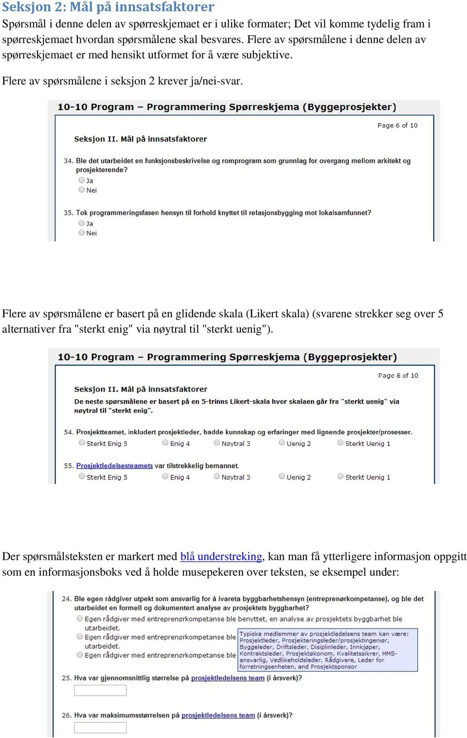 Flere av spørsmålene er basert på en glidende skala (Likert skala) (svarene strekker seg over 5 alternativer fra "sterkt enig" via nøytral til "sterkt uenig").