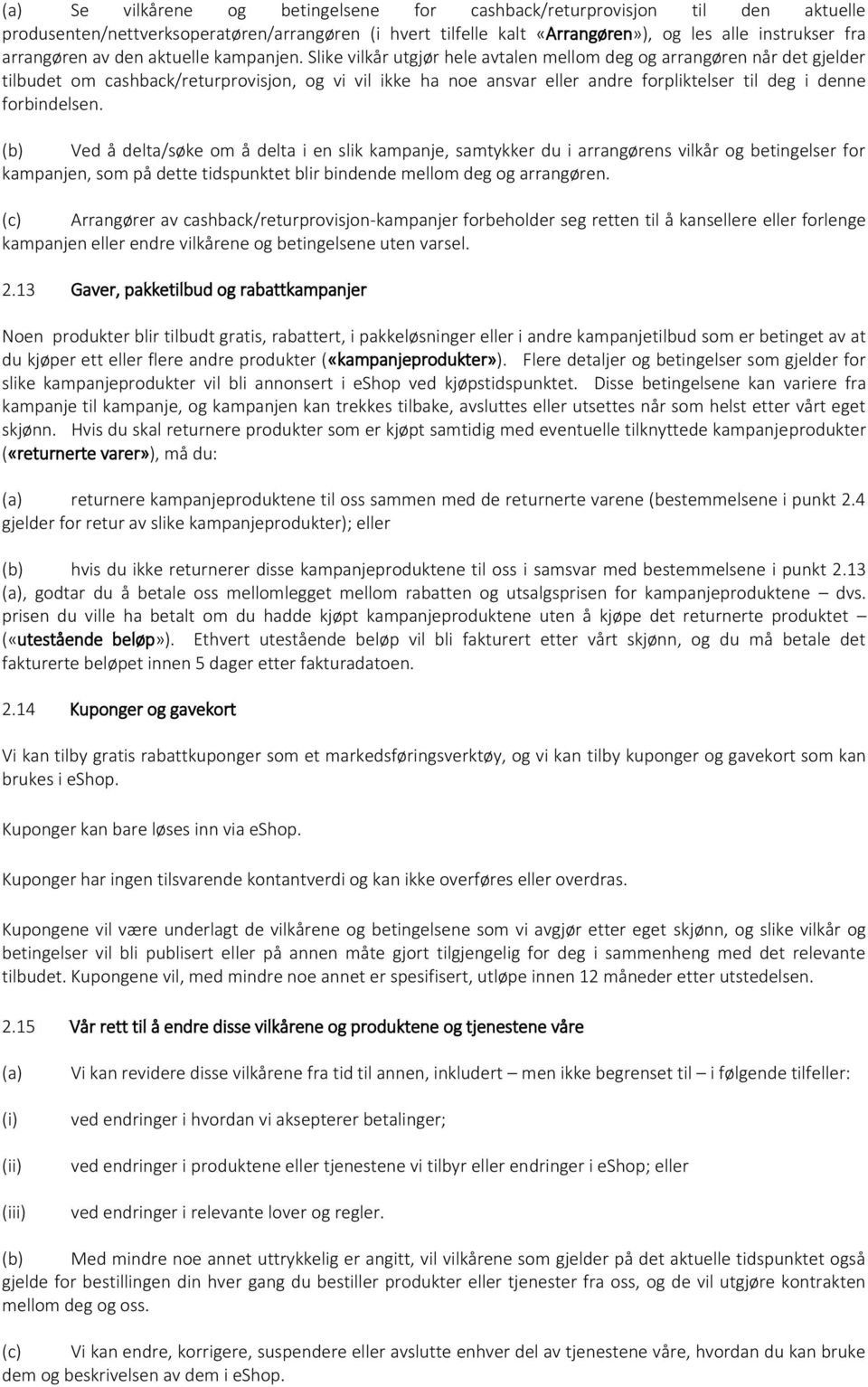 Slike vilkår utgjør hele avtalen mellom deg og arrangøren når det gjelder tilbudet om cashback/returprovisjon, og vi vil ikke ha noe ansvar eller andre forpliktelser til deg i denne forbindelsen.