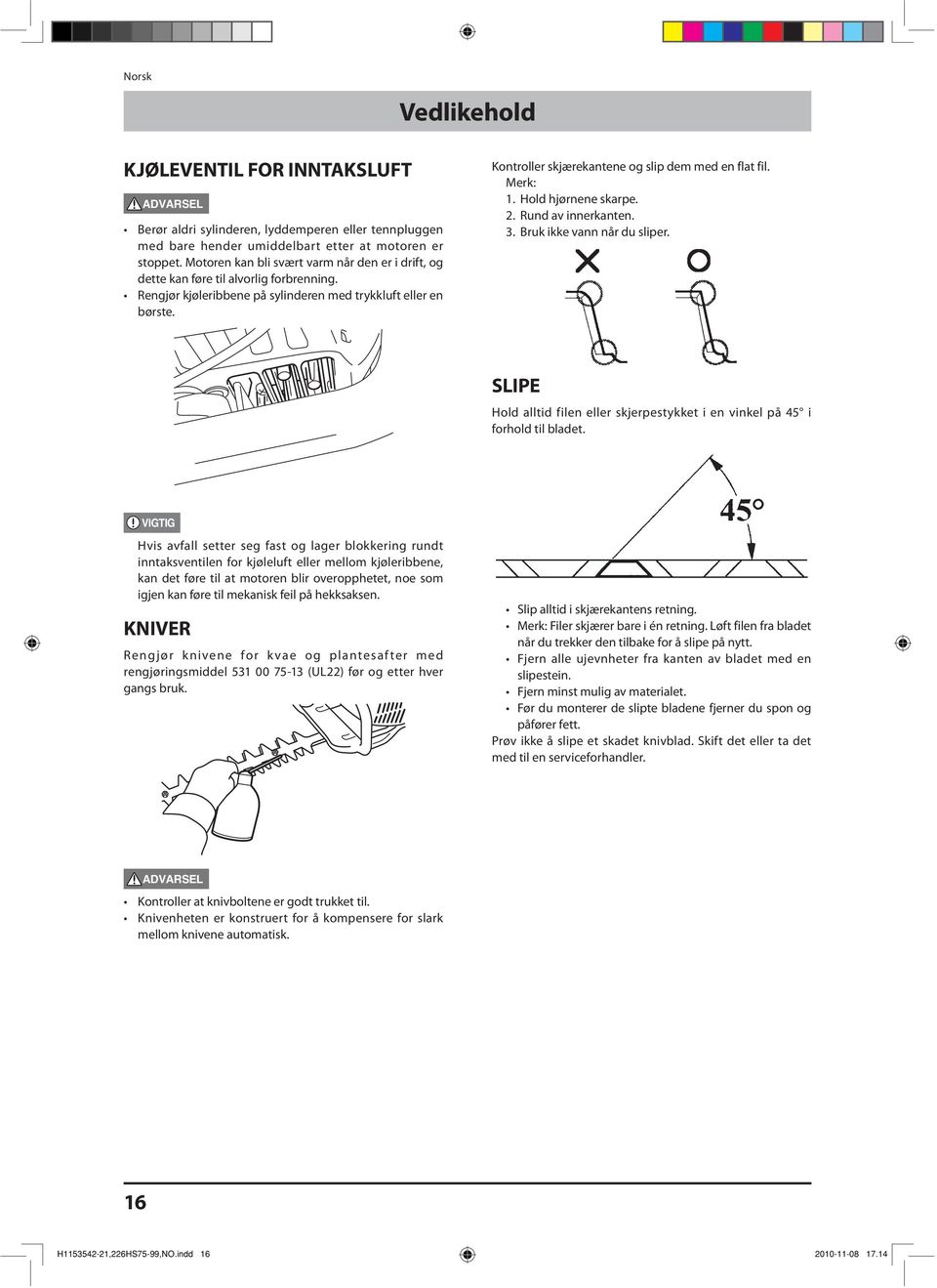 Kontroller skjærekantene og slip dem med en flat fil. Merk: 1. Hold hjørnene skarpe. 2. Rund av innerkanten. 3. Bruk ikke vann når du sliper.