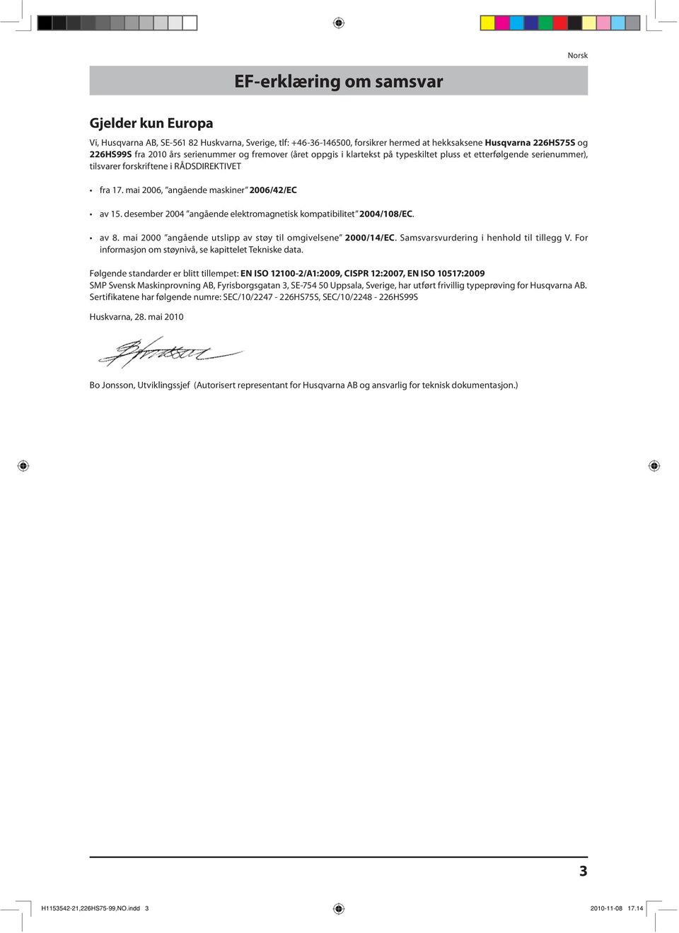 desember 2004 angående elektromagnetisk kompatibilitet 2004/108/EC. av 8. mai 2000 angående utslipp av støy til omgivelsene 2000/14/EC. Samsvarsvurdering i henhold til tillegg V.