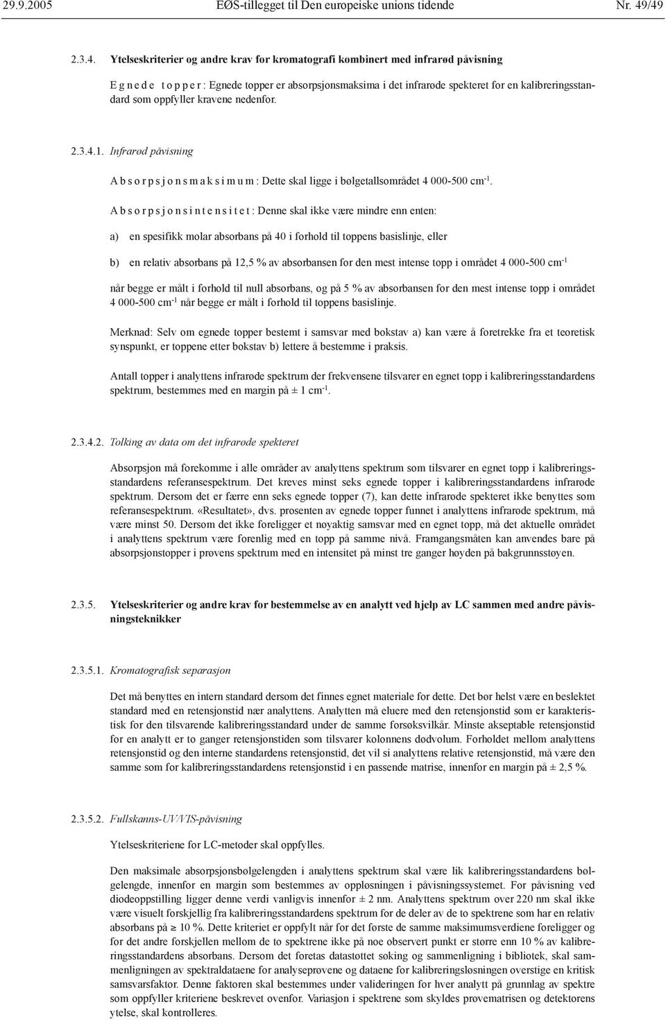 kalibreringsstandard som oppfyller kravene nedenfor. 2.3.4.1. Infrarød påvisning A b s o r p s j o n s m a k s i m u m : Dette skal ligge i bølgetallsområdet 4 000-500 cm -1.