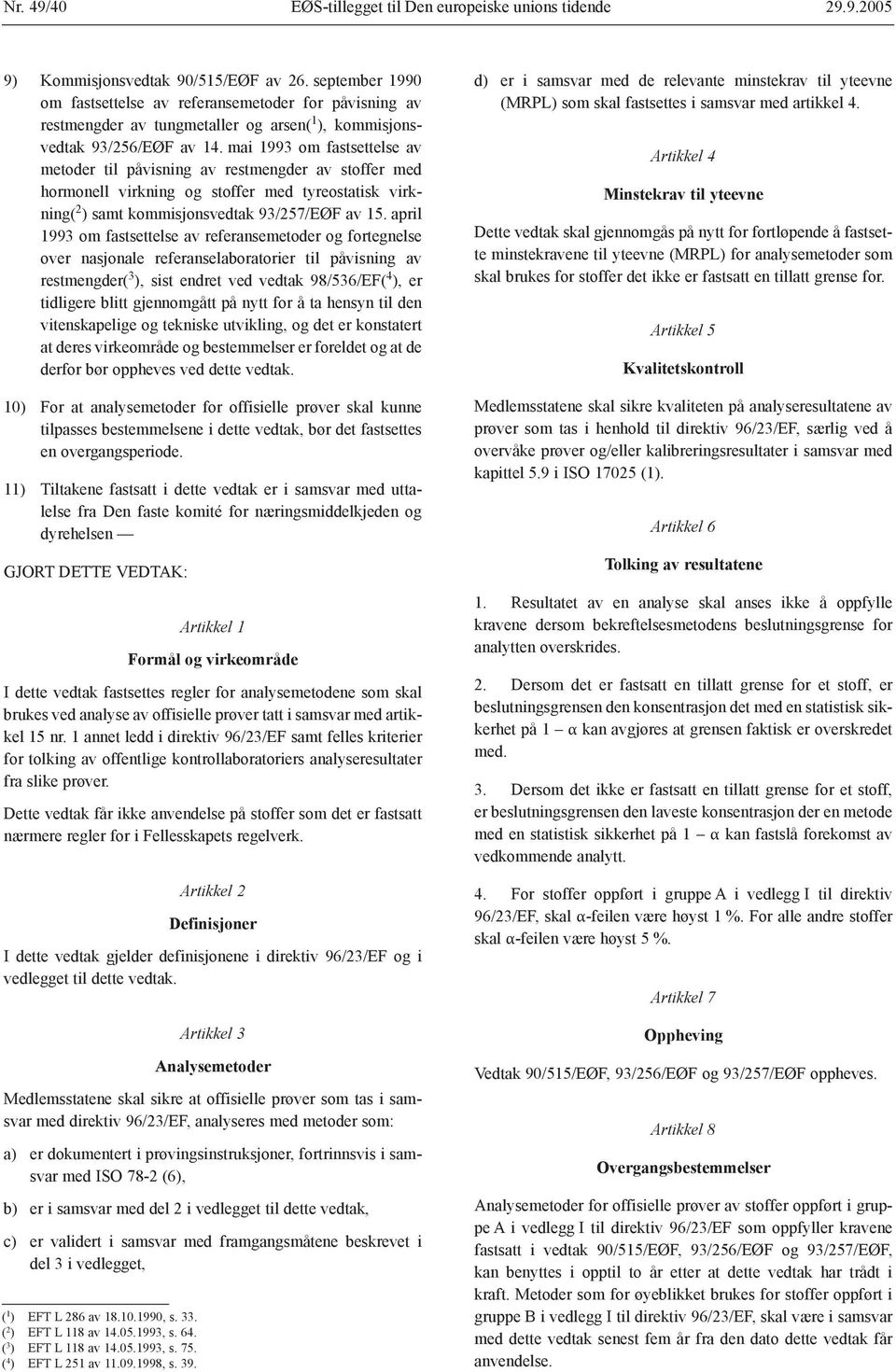 mai 1993 om fastsettelse av metoder til påvisning av restmengder av stoffer med hormonell virkning og stoffer med tyreostatisk virkning( 2 ) samt kommisjonsvedtak 93/257/EØF av 15.