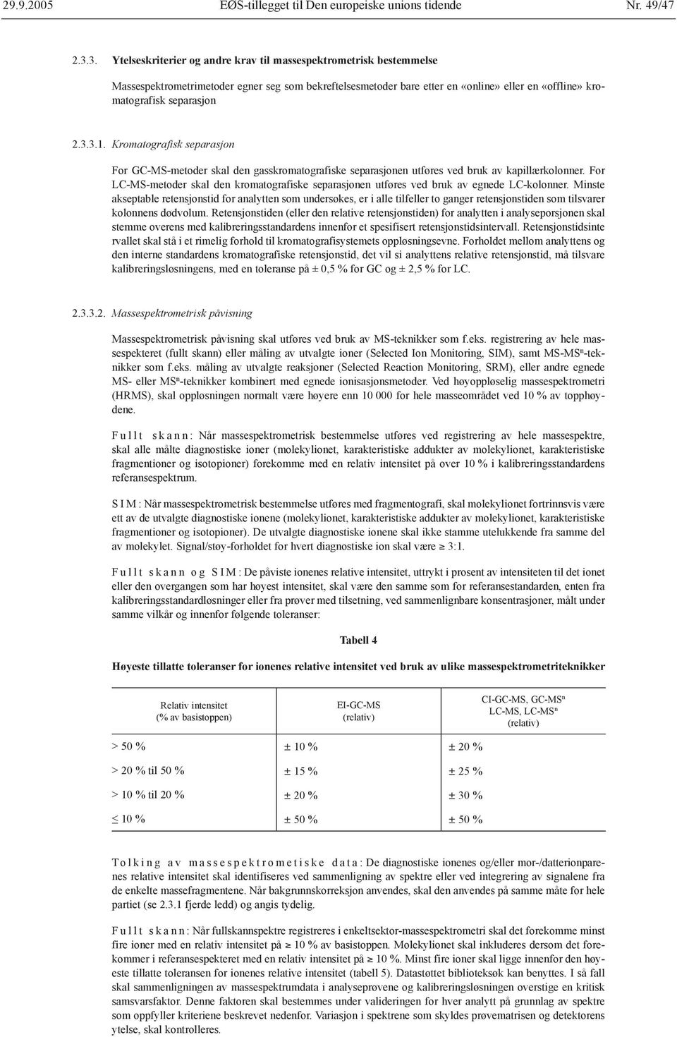 3.3.1. Kromatografisk separasjon For GC-MS-metoder skal den gasskromatografiske separasjonen utføres ved bruk av kapillærkolonner.