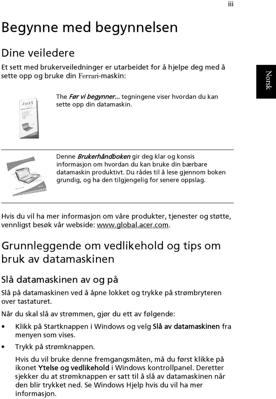 Du rådes til å lese gjennom boken grundig, og ha den tilgjengelig for senere oppslag. Hvis du vil ha mer informasjon om våre produkter, tjenester og støtte, vennligst besøk vår webside: www.global.