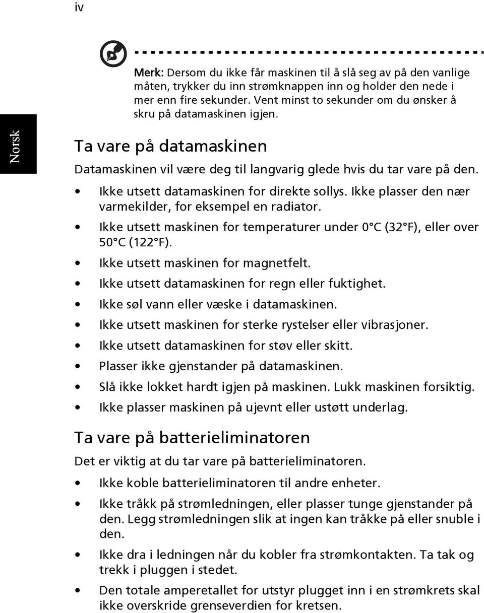 Ikke utsett datamaskinen for direkte sollys. Ikke plasser den nær varmekilder, for eksempel en radiator. Ikke utsett maskinen for temperaturer under 0 C (32 F), eller over 50 C (122 F).