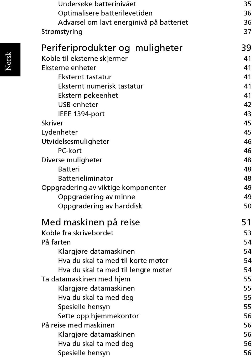 Batteri 48 Batterieliminator 48 Oppgradering av viktige komponenter 49 Oppgradering av minne 49 Oppgradering av harddisk 50 Med maskinen på reise 51 Koble fra skrivebordet 53 På farten 54 Klargjøre