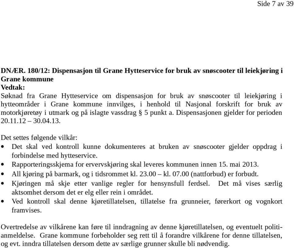 kommune innvilges, i henhold til Nasjonal forskrift for bruk av motorkjøretøy i utmark og på islagte vassdrag 5 punkt a. Dispensasjonen gjelder for perioden 20.11.12 30.04.13.