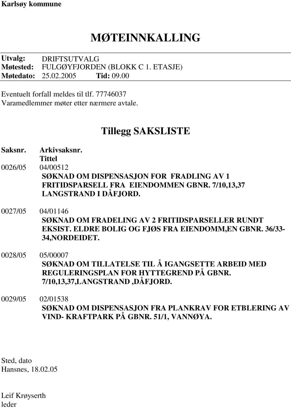 7/10,13,37 LANGSTRAND I DÅFJORD. 0027/05 04/01146 SØKNAD OM FRADELING AV 2 FRITIDSPARSELLER RUNDT EKSIST. ELDRE BOLIG OG FJØS FRA EIENDOMM,EN GBNR. 36/33-34,NORDEIDET.