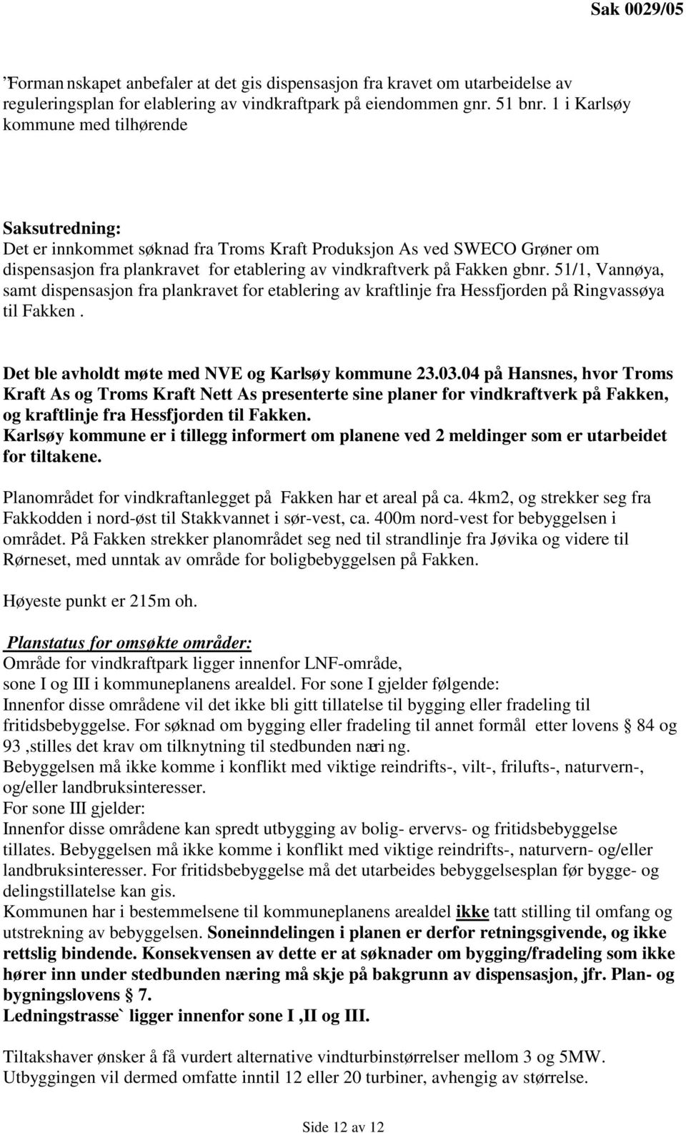 51/1, Vannøya, samt dispensasjon fra plankravet for etablering av kraftlinje fra Hessfjorden på Ringvassøya til Fakken. Det ble avholdt møte med NVE og Karlsøy kommune 23.03.