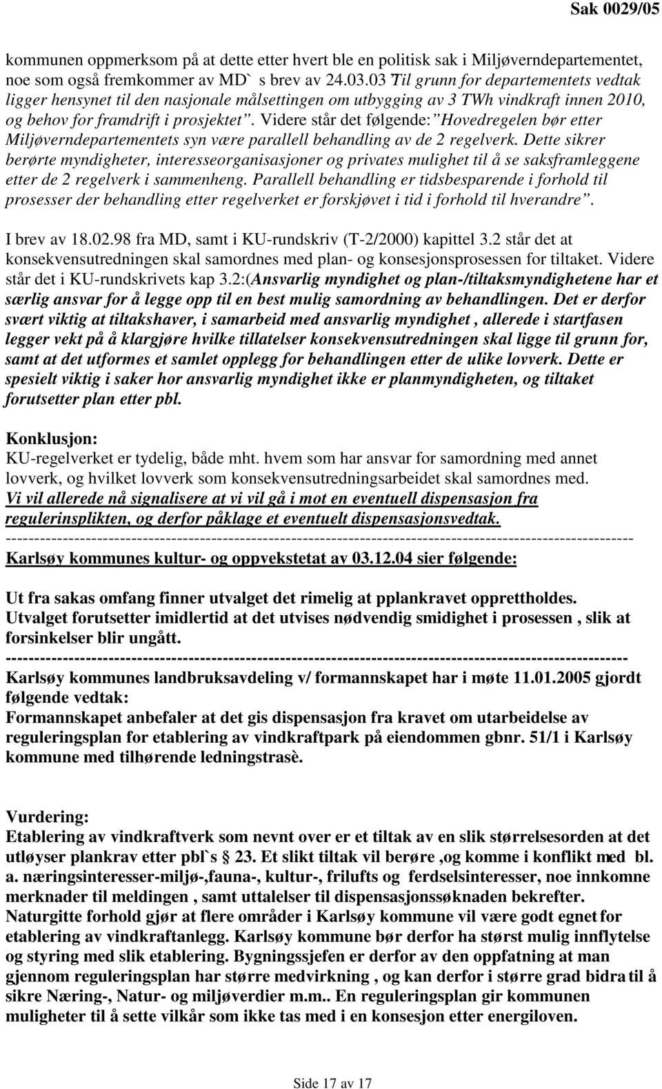 Videre står det følgende: Hovedregelen bør etter Miljøverndepartementets syn være parallell behandling av de 2 regelverk.