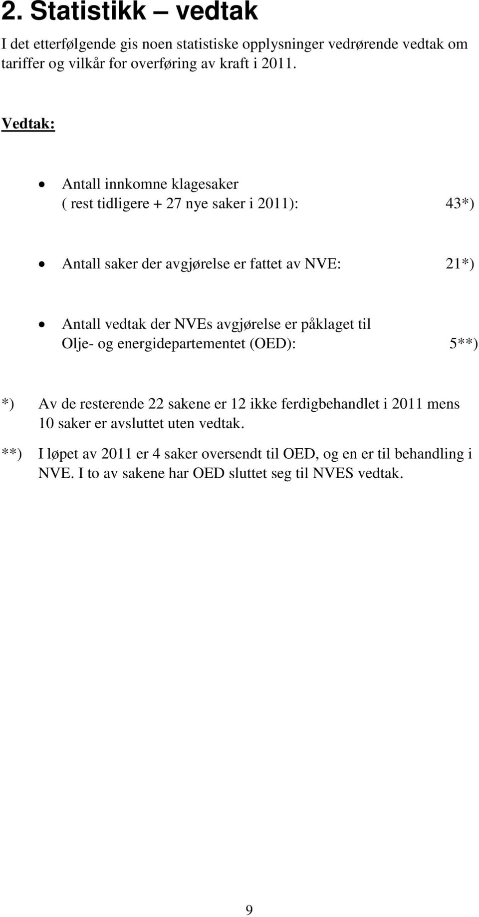 NVEs avgjørelse er påklaget til Olje- og energidepartementet (OED): 5**) *) Av de resterende 22 sakene er 12 ikke ferdigbehandlet i 2011 mens 10 saker