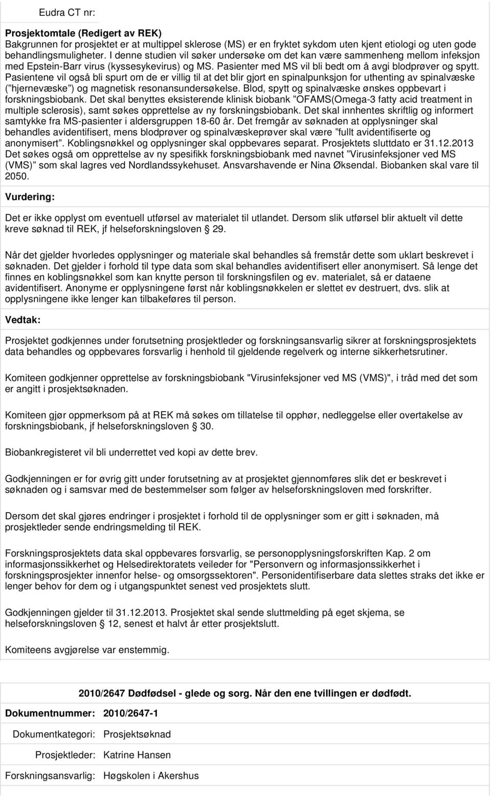 Pasientene vil også bli spurt om de er villig til at det blir gjort en spinalpunksjon for uthenting av spinalvæske ( hjernevæske ) og magnetisk resonansundersøkelse.