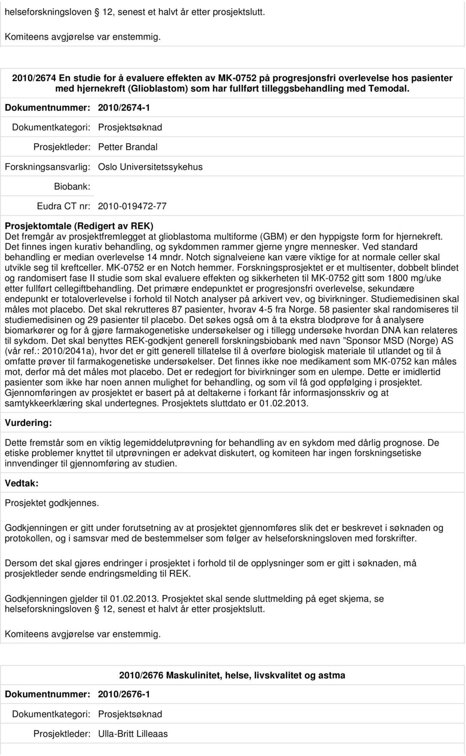 Dokumentnummer: 2010/2674-1 Prosjektleder: Petter Brandal Oslo Universitetssykehus 2010-019472-77 Det fremgår av prosjektfremlegget at glioblastoma multiforme (GBM) er den hyppigste form for