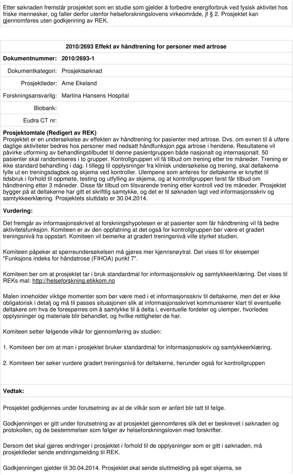 Dokumentnummer: 2010/2693-1 2010/2693 Effekt av håndtrening for personer med artrose Prosjektleder: Arne Ekeland Martina Hansens Hospital Prosjektet er en undersøkelse av effekten av håndtrening for