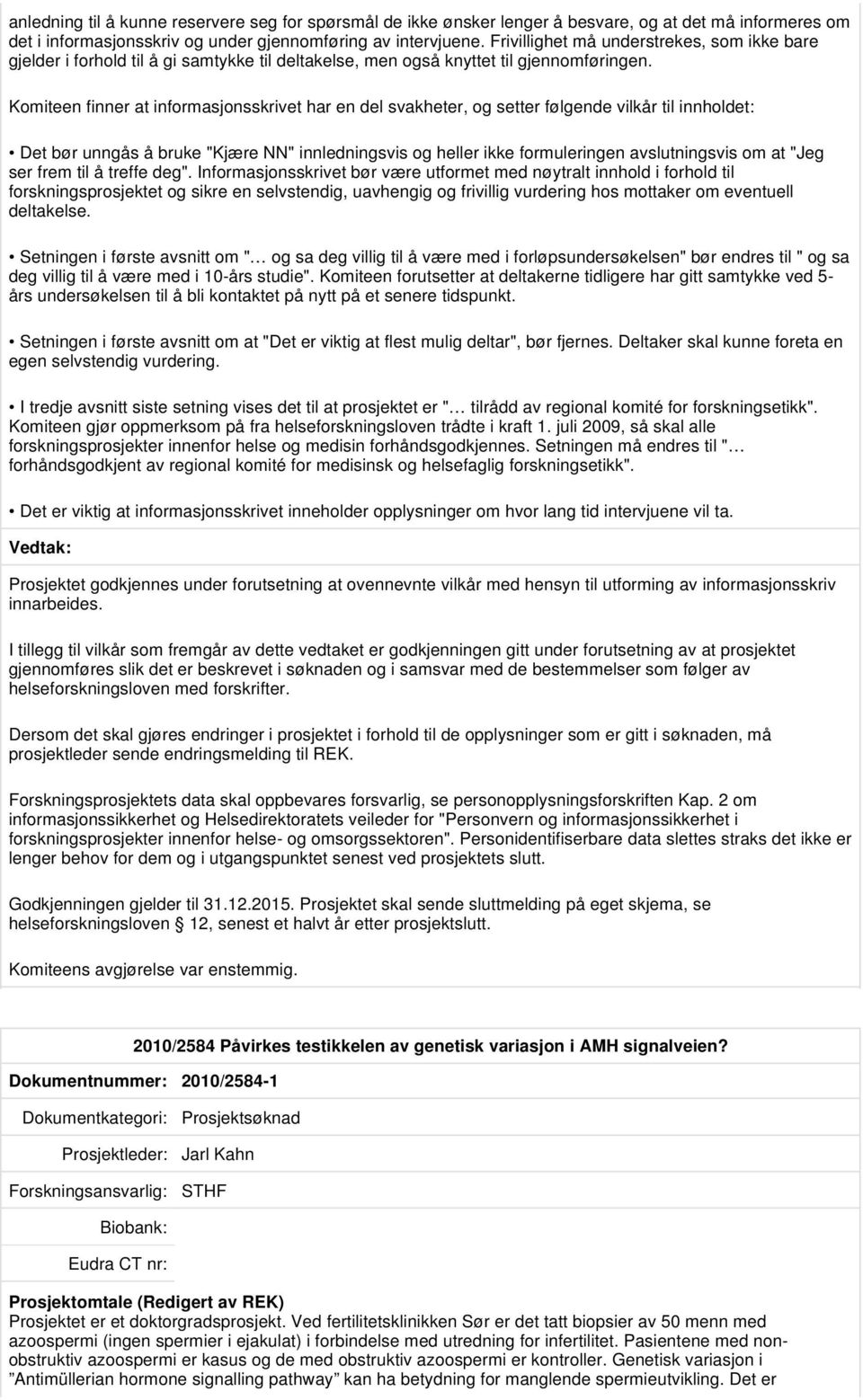 Komiteen finner at informasjonsskrivet har en del svakheter, og setter følgende vilkår til innholdet: Det bør unngås å bruke "Kjære NN" innledningsvis og heller ikke formuleringen avslutningsvis om