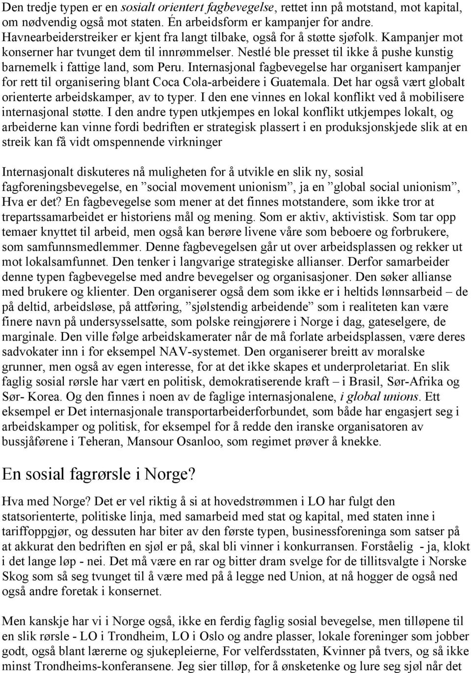 Nestlé ble presset til ikke å pushe kunstig barnemelk i fattige land, som Peru. Internasjonal fagbevegelse har organisert kampanjer for rett til organisering blant Coca Cola-arbeidere i Guatemala.