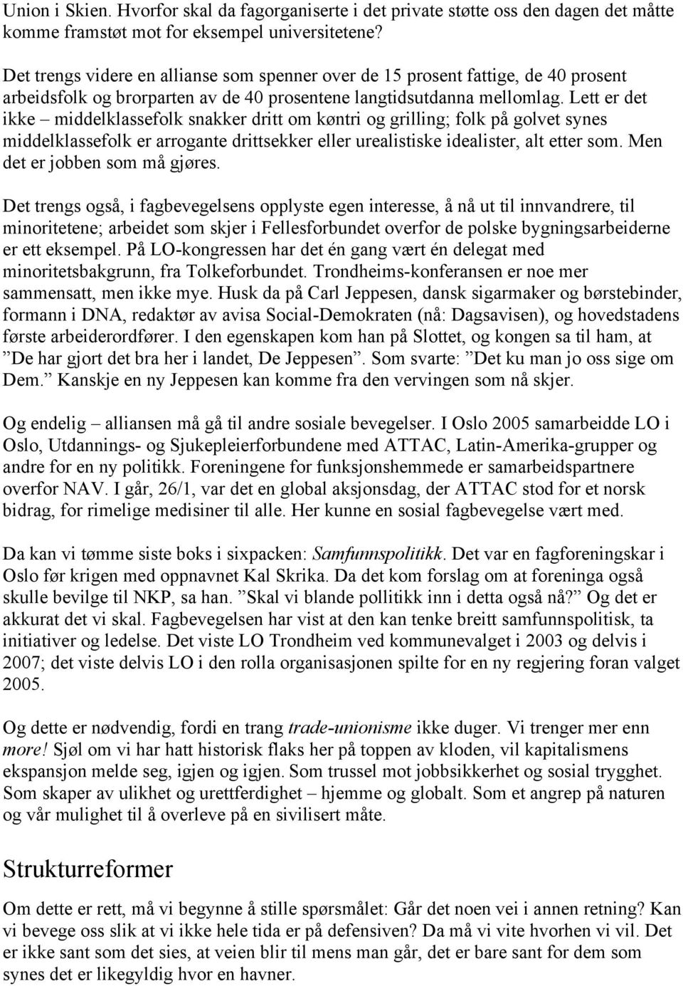 Lett er det ikke middelklassefolk snakker dritt om køntri og grilling; folk på golvet synes middelklassefolk er arrogante drittsekker eller urealistiske idealister, alt etter som.