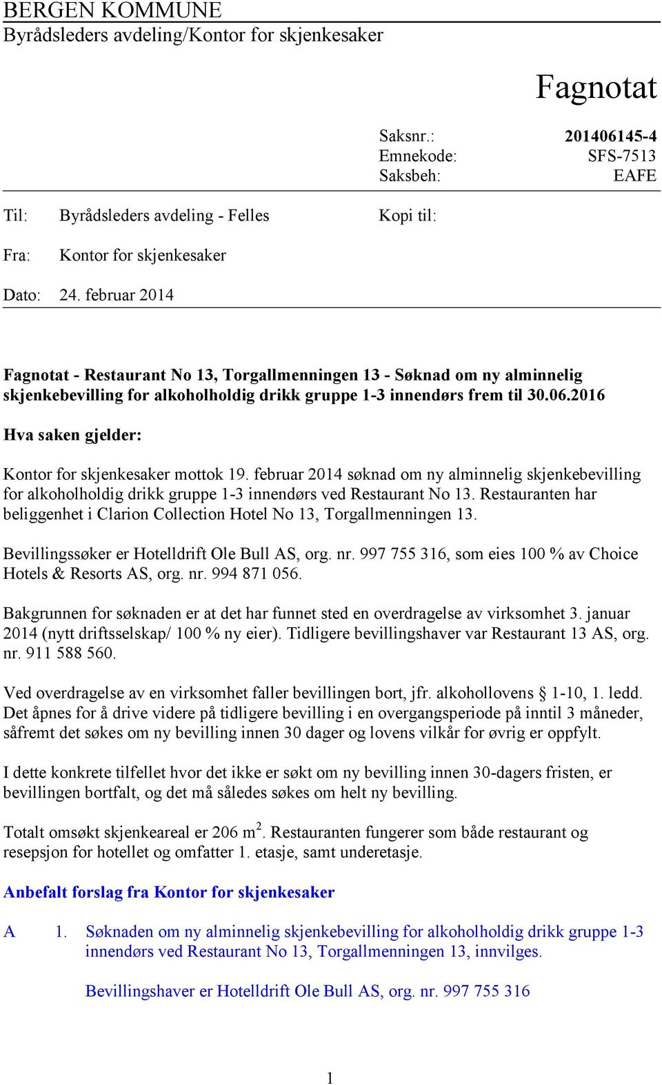 februar 2014 Fagnotat - Restaurant No 13, Torgallmenningen 13 - Søknad om ny alminnelig skjenkebevilling for alkoholholdig drikk gruppe 1-3 innendørs frem til 30.06.