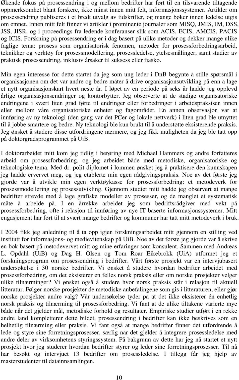 Innen mitt felt finner vi artikler i prominente journaler som MISQ, JMIS, IM, DSS, JSS, JISR, og i proceedings fra ledende konferanser slik som ACIS, ECIS, AMCIS, PACIS og ICIS.