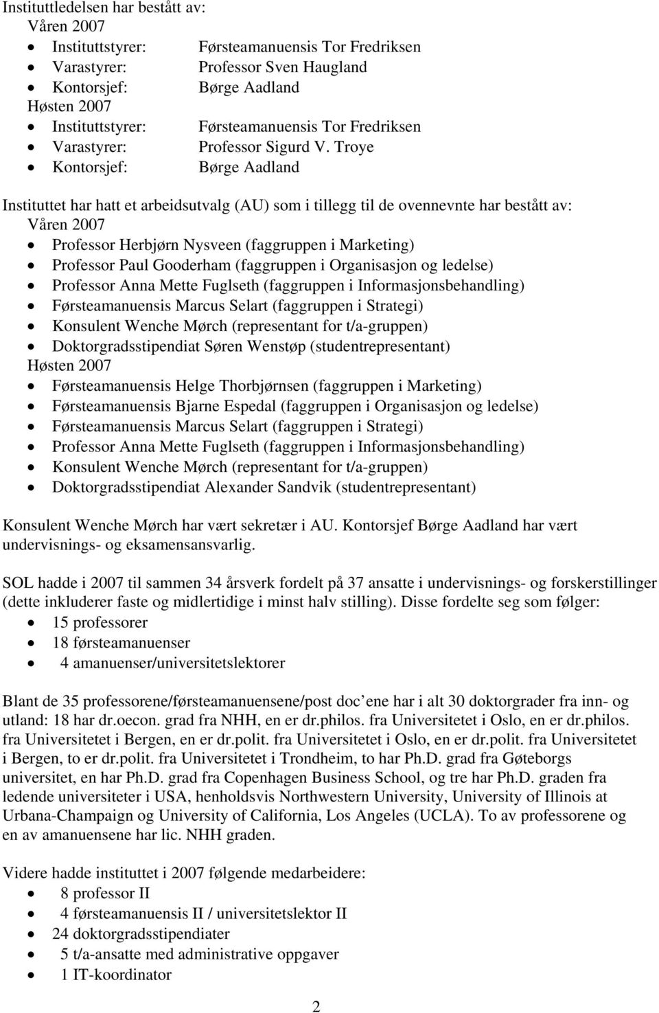 Troye Kontorsjef: Børge Aadland Instituttet har hatt et arbeidsutvalg (AU) som i tillegg til de ovennevnte har bestått av: Våren 2007 Professor Herbjørn Nysveen (faggruppen i Marketing) Professor