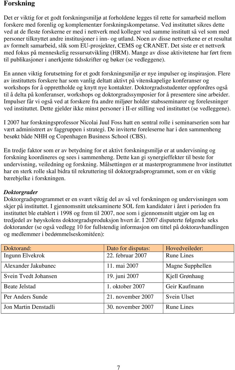 Noen av disse nettverkene er et resultat av formelt samarbeid, slik som EU-prosjekter, CEMS og CRANET. Det siste er et nettverk med fokus på menneskelig ressursutvikling (HRM).