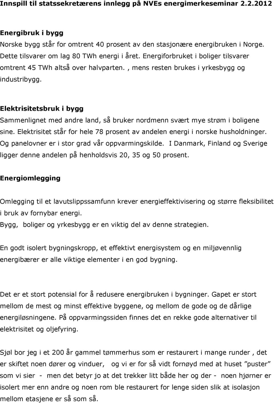 Elektrisitetsbruk i bygg Sammenlignet med andre land, så bruker nordmenn svært mye strøm i boligene sine. Elektrisitet står for hele 78 prosent av andelen energi i norske husholdninger.