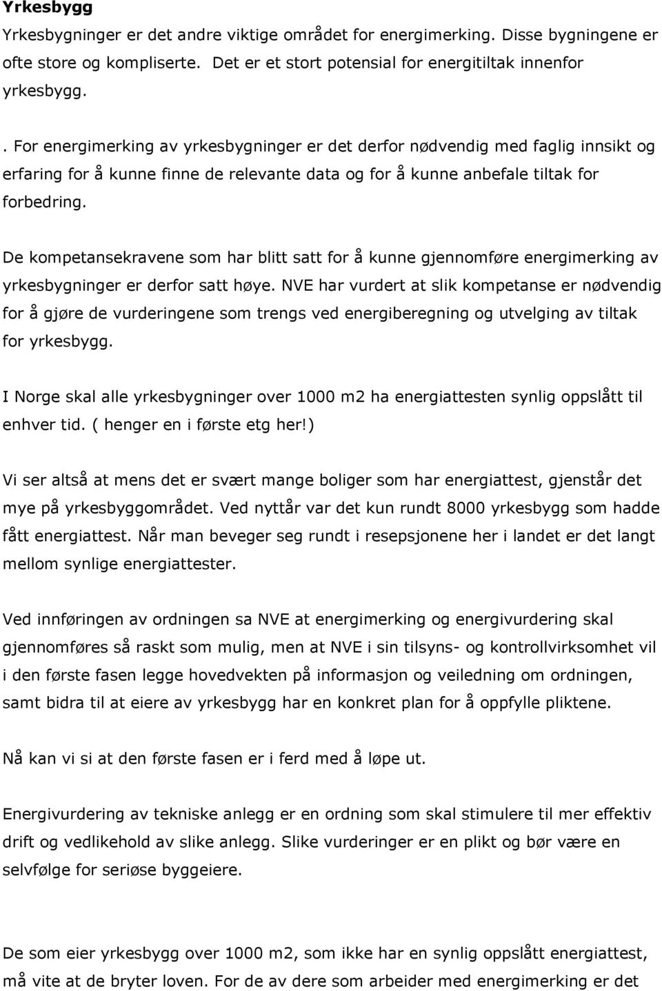 De kompetansekravene som har blitt satt for å kunne gjennomføre energimerking av yrkesbygninger er derfor satt høye.