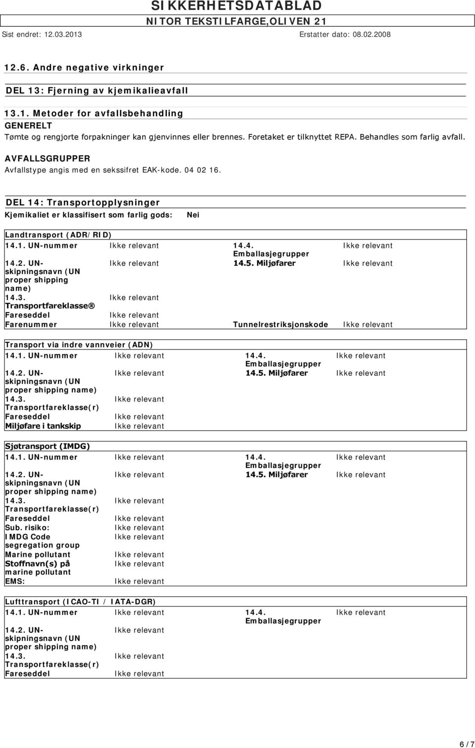 DEL 14: Transportopplysninger Kjemikaliet er klassifisert som farlig gods: Nei Landtransport (ADR/RID) 14.1. UN-nummer 14.4. 14.5.