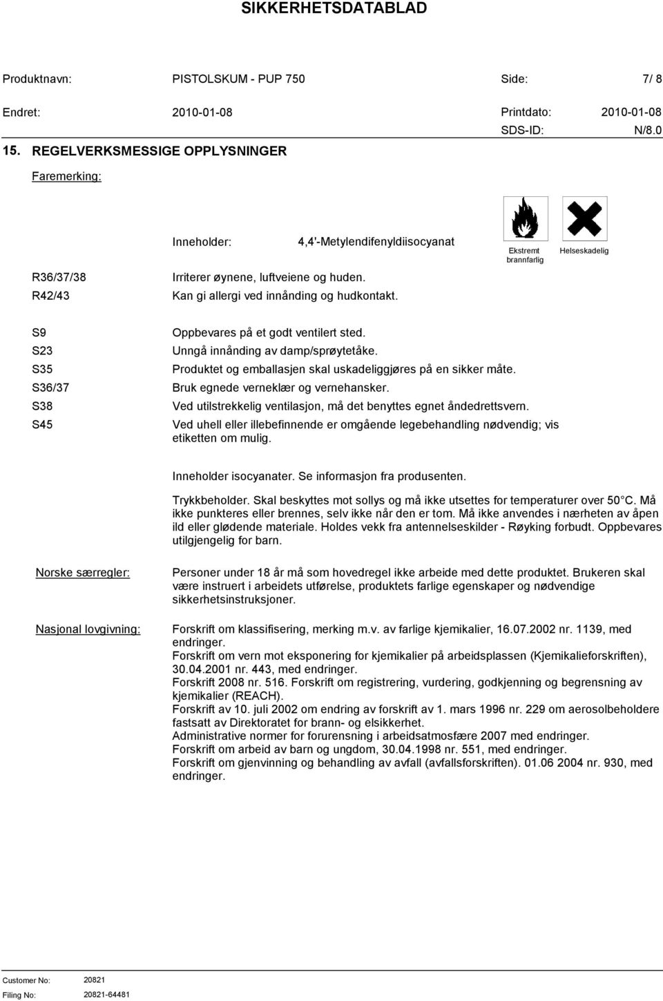 Produktet og emballasjen skal uskadeliggjøres på en sikker måte. Bruk egnede verneklær og vernehansker. Ved utilstrekkelig ventilasjon, må det benyttes egnet åndedrettsvern.