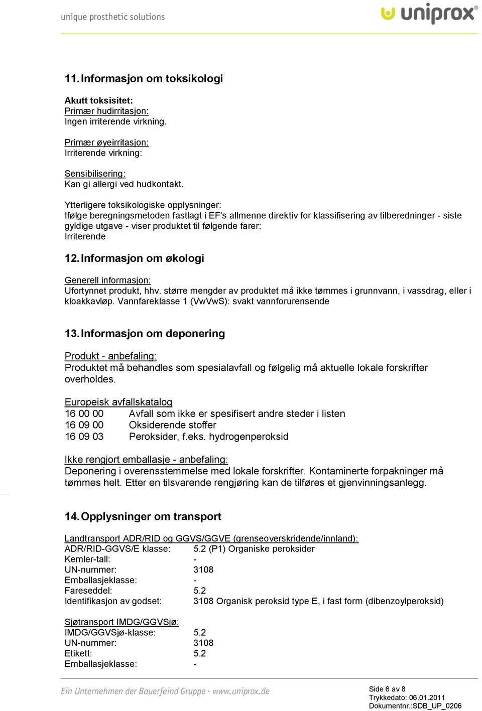 Irriterende 12. Informasjon om økologi Generell informasjon: Ufortynnet produkt, hhv. større mengder av produktet må ikke tømmes i grunnvann, i vassdrag, eller i kloakkavløp.