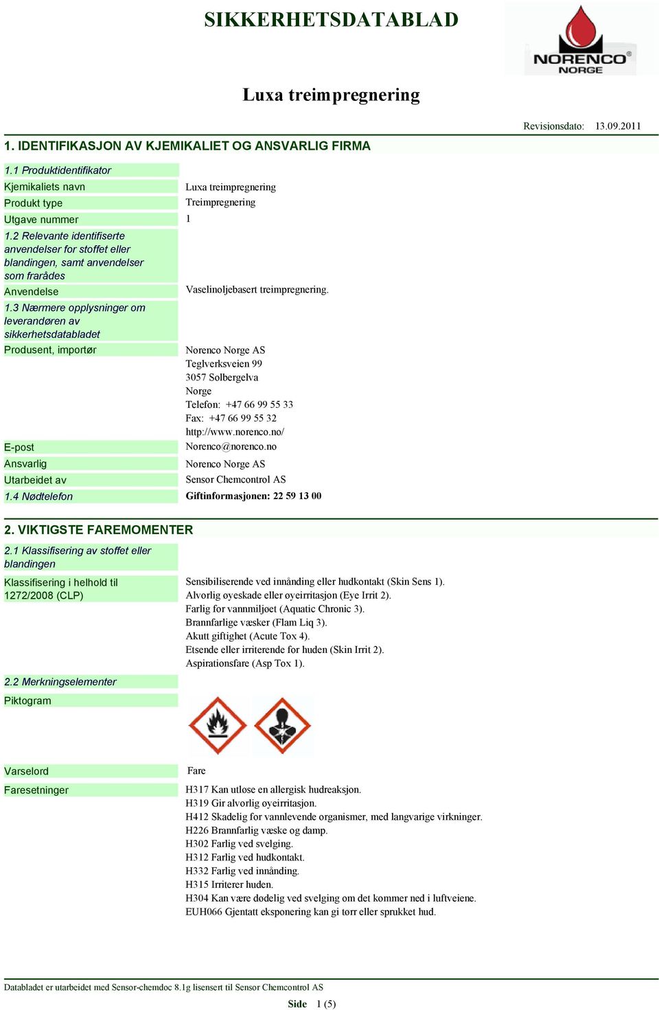 3 Nærmere opplysninger om leverandøren av sikkerhetsdatabladet Produsent, importør E-post Ansvarlig Utarbeidet av Treimpregnering Vaselinoljebasert treimpregnering.