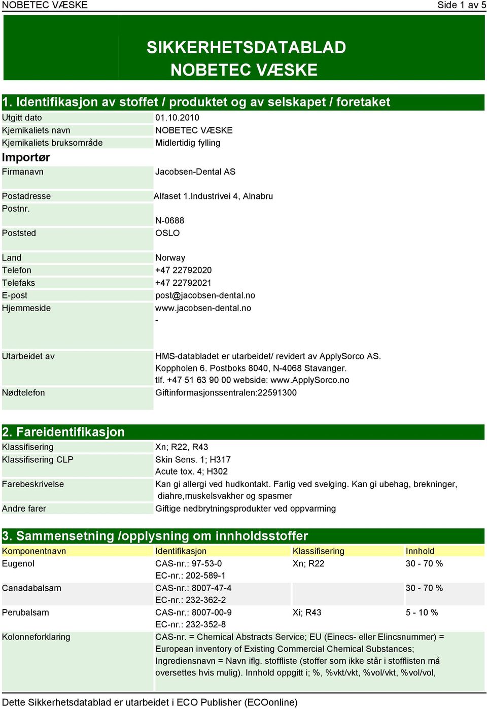 Industrivei 4, Alnabru N-0688 OSLO Land Norway Telefon +47 22792020 Telefaks +47 22792021 E-post post@jacobsen-dental.