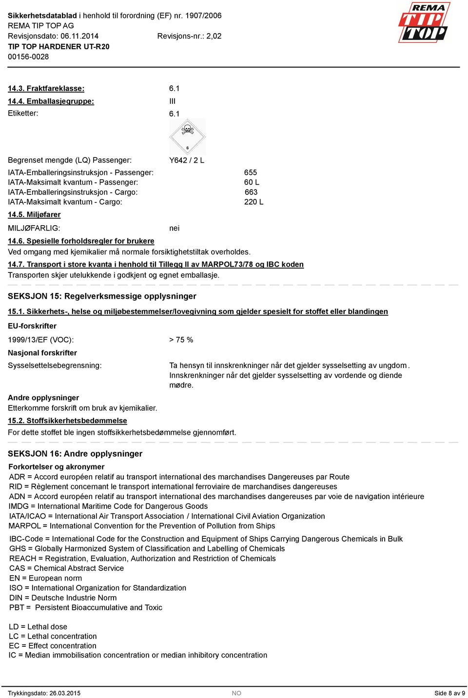 2 / 2 L 14.6. Spesielle forholdsregler for brukere Ved omgang med kjemikalier må normale forsiktighetstiltak overholdes. nei 655 60 L 663 220 L 14.7.