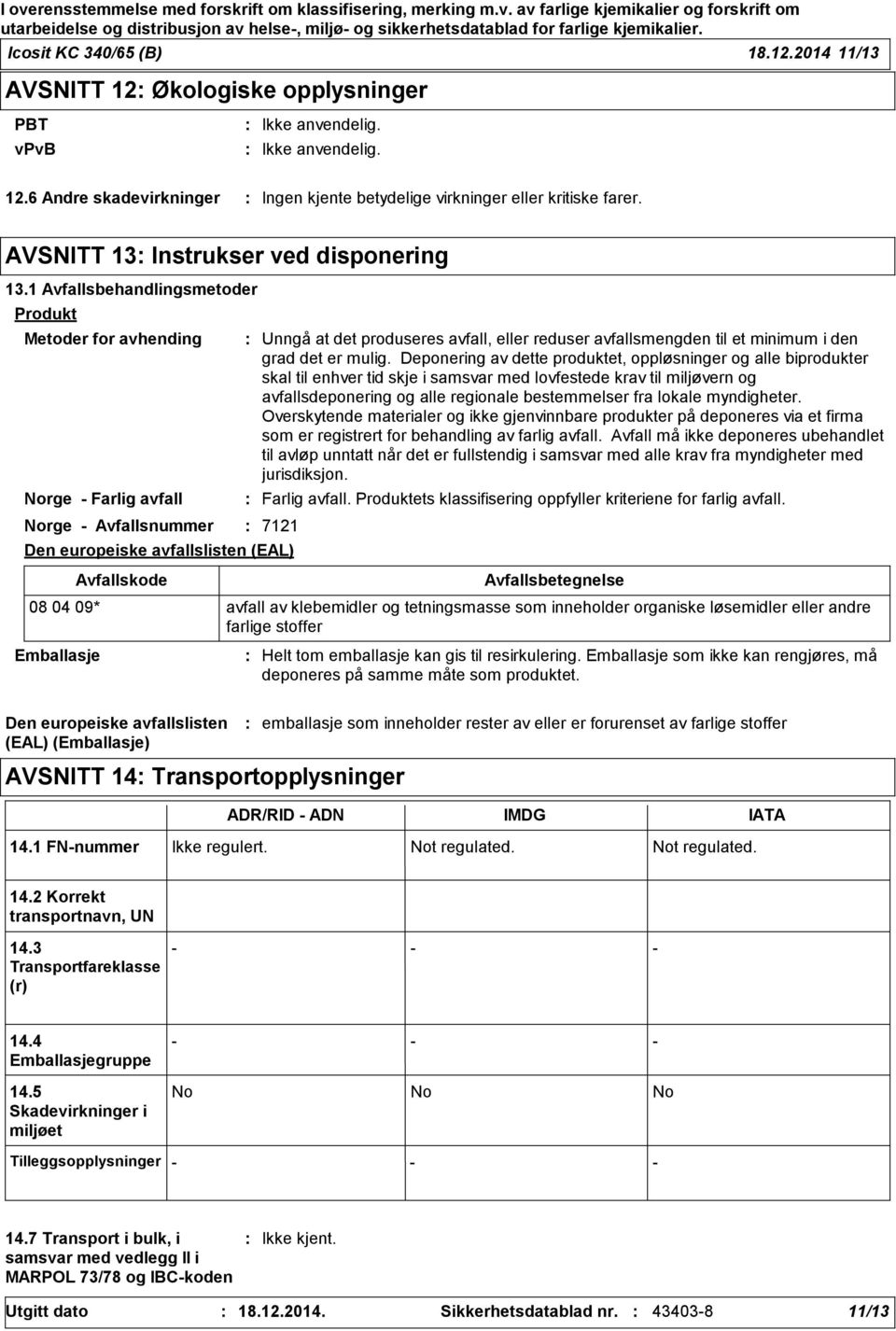 1 Avfallsbehandlingsmetoder Produkt Metoder for avhending Norge - Farlig avfall Norge - Avfallsnummer Den europeiske avfallslisten (EAL) Avfallskode Unngå at det produseres avfall, eller reduser