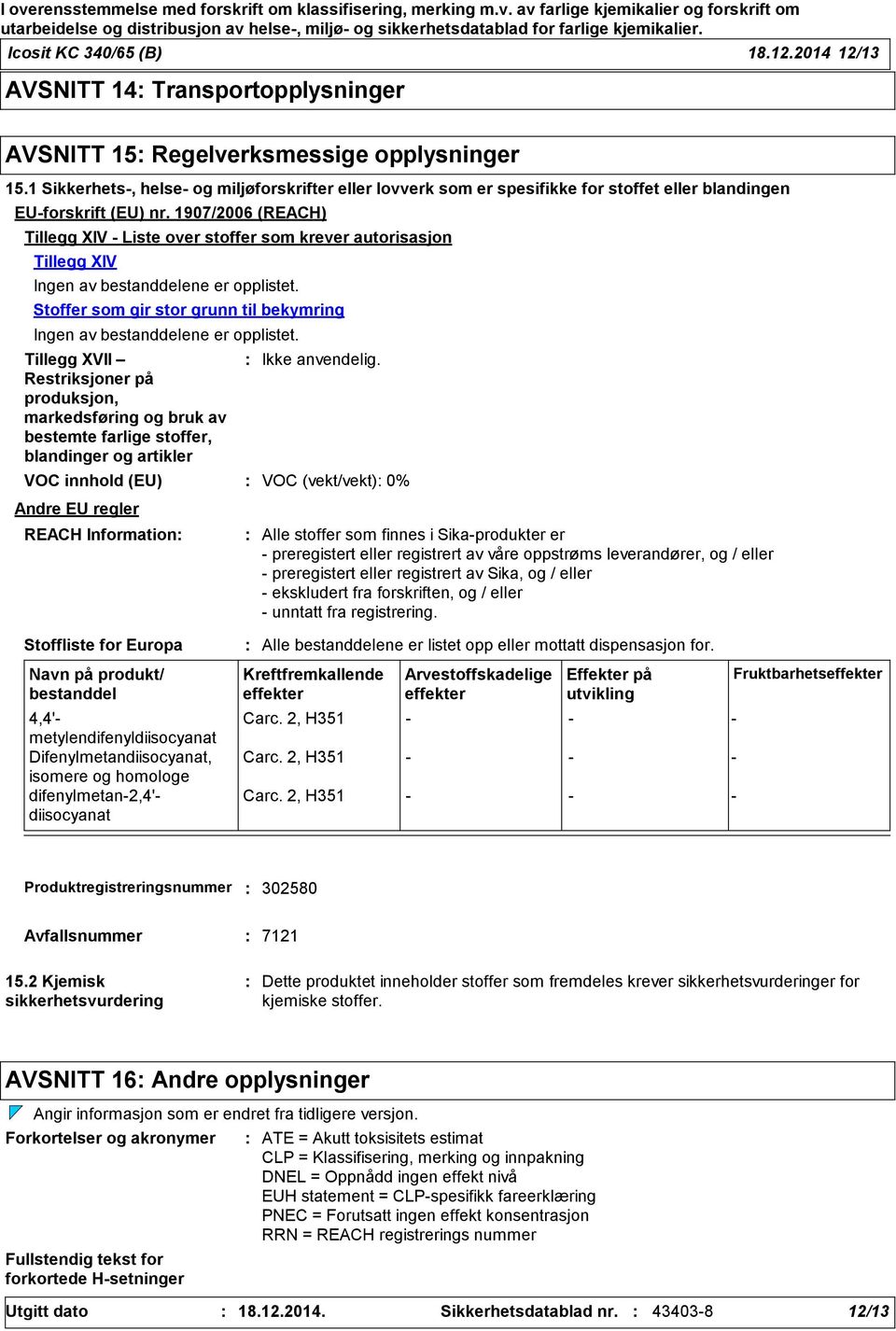 1907/2006 (REACH) Tillegg XIV - Liste over stoffer som krever autorisasjon Tillegg XIV Ingen av bestanddelene er opplistet.