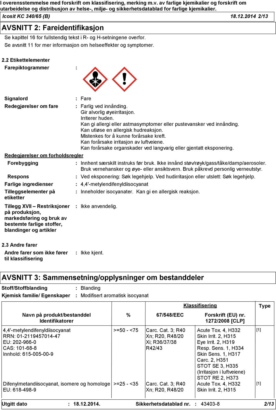 Fareidentifikasjon Se kapittel 16 for fullstendig tekst i R- og H-setningene overfor. Se avsnitt 11 for mer informasjon om helseeffekter og symptomer. 2.