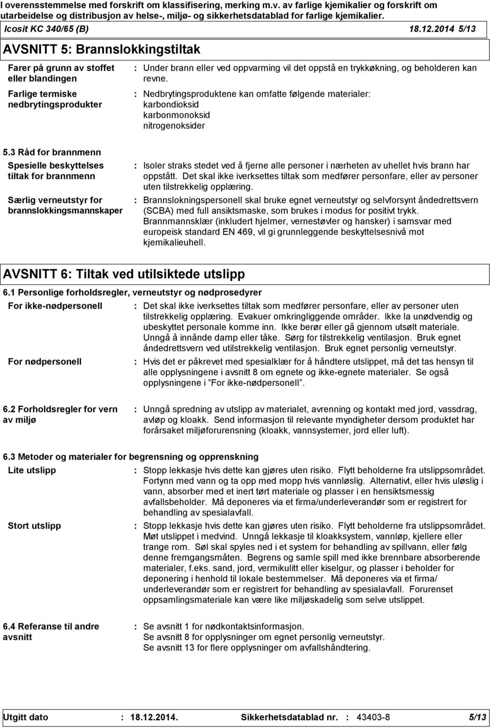 kan revne. Nedbrytingsproduktene kan omfatte følgende materialer karbondioksid karbonmonoksid nitrogenoksider 5.