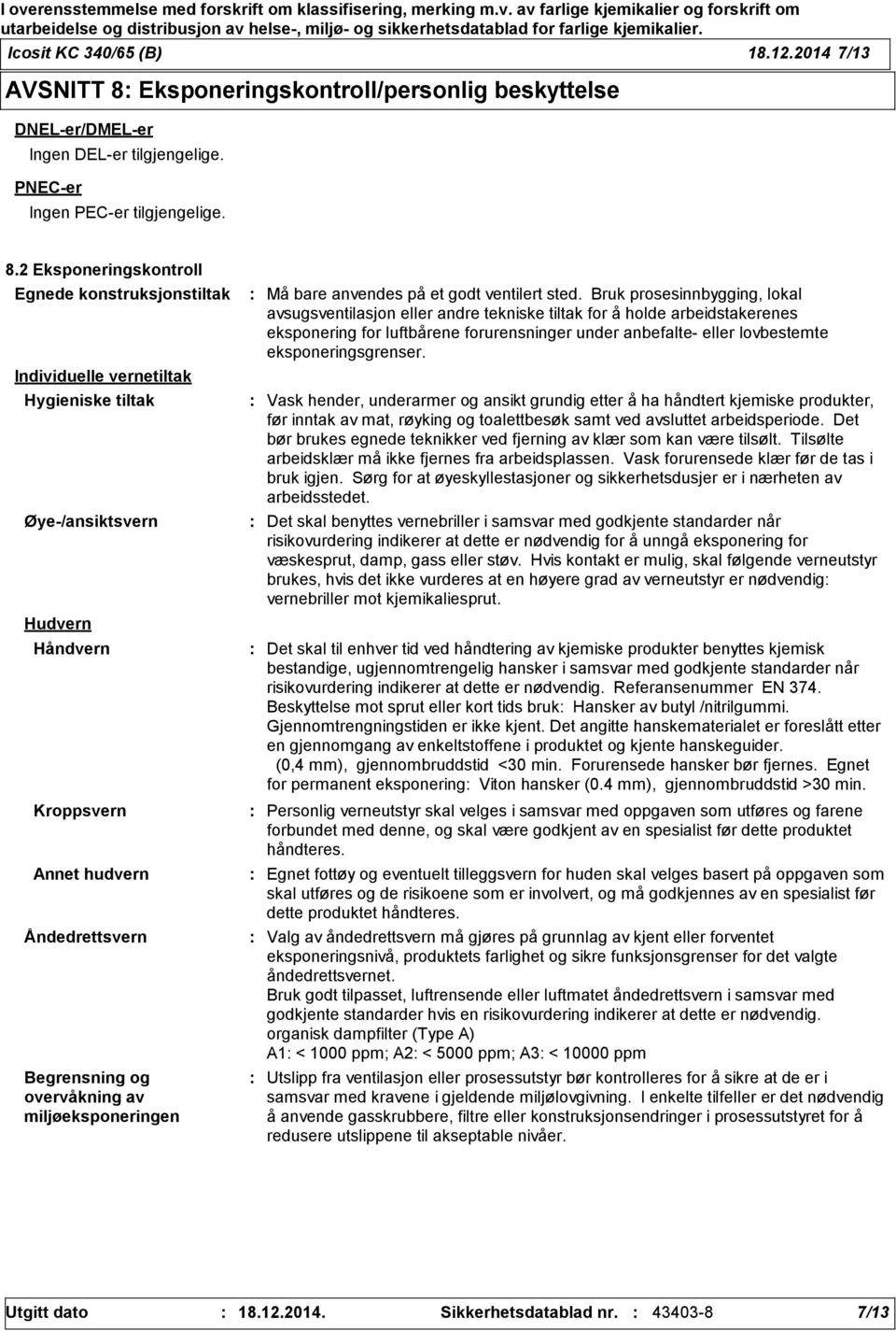 2 Eksponeringskontroll Egnede konstruksjonstiltak Individuelle vernetiltak Hygieniske tiltak Øye-/ansiktsvern Hudvern Håndvern Kroppsvern Annet hudvern Åndedrettsvern Begrensning og overvåkning av