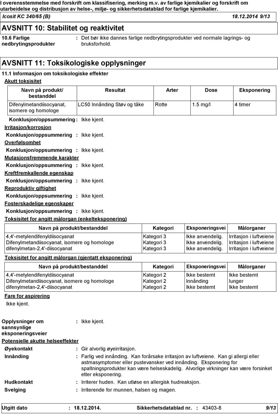 1 Informasjon om toksikologiske effekter Akutt toksisitet Navn på produkt/ bestanddel Difenylmetandiisocyanat, isomere og homologe Resultat Arter Dose Eksponering LC50 Innånding Støv og tåke Rotte 1.