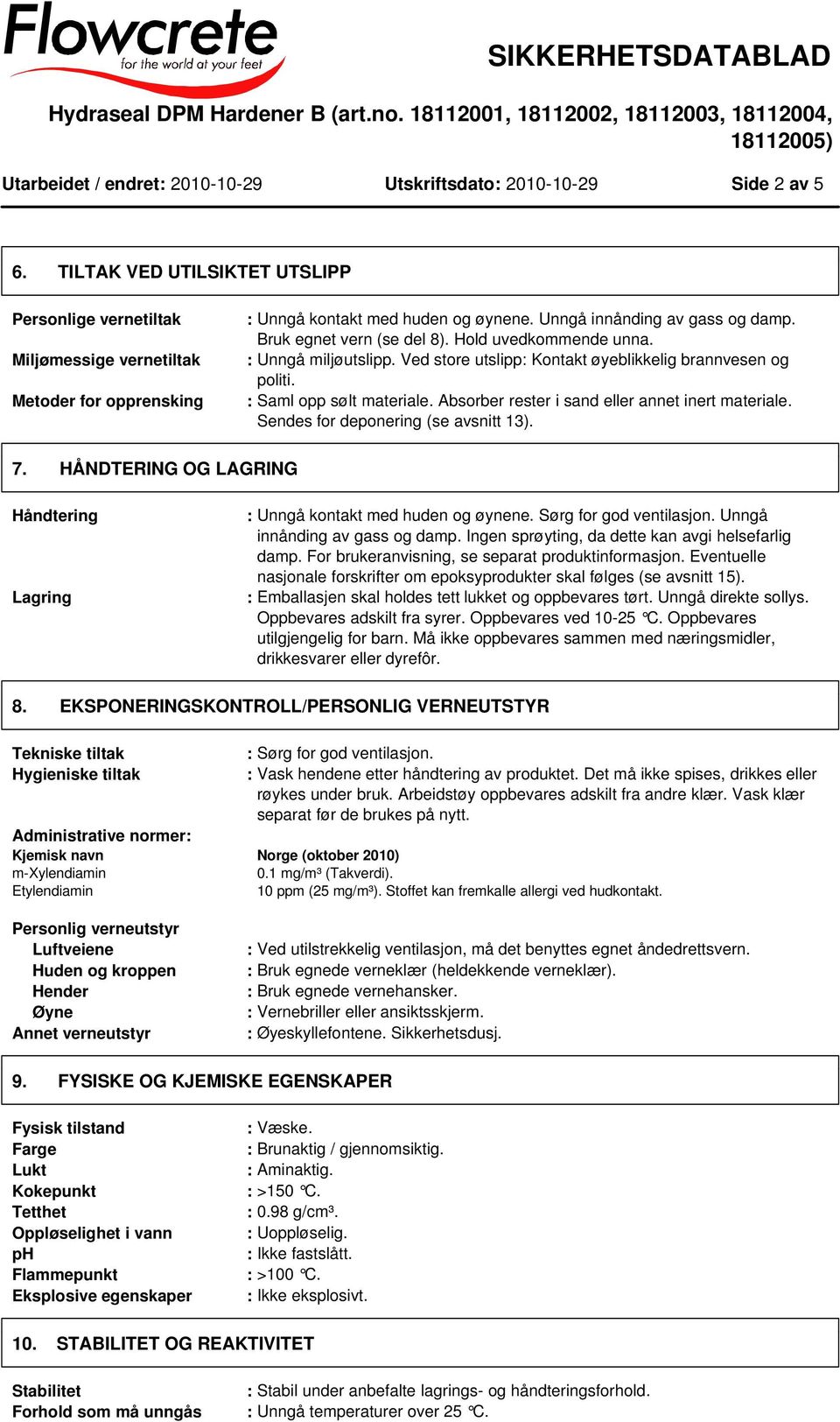 Absorber rester i sand eller annet inert materiale. Sendes for deponering (se avsnitt 13). 7. HÅNDTERING OG LAGRING Håndtering Lagring : Unngå kontakt med huden og øynene. Sørg for god ventilasjon.