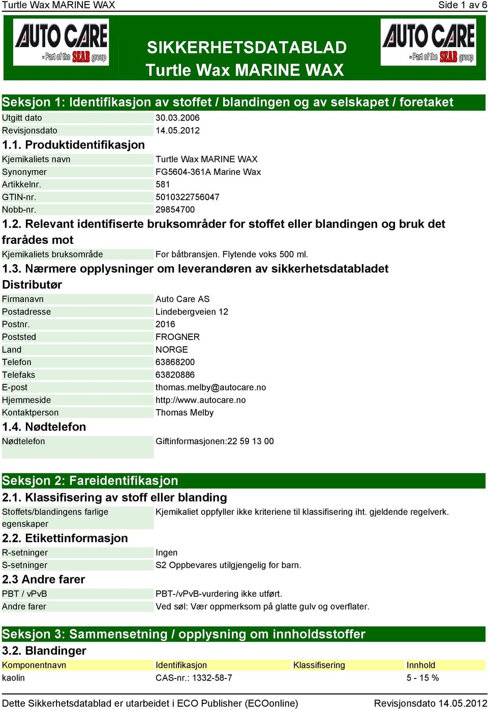 Flytende voks 500 ml. 1.3. Nærmere opplysninger om leverandøren av sikkerhetsdatabladet Distributør Firmanavn Auto Care AS Postadresse Lindebergveien 12 Postnr.