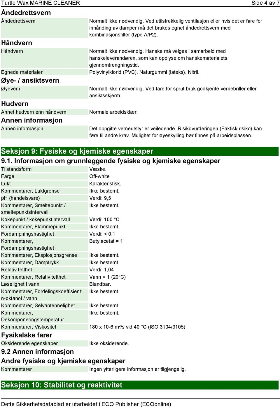 Normalt ikke nødvendig. Hanske må velges i samarbeid med hanskeleverandøren, som kan opplyse om hanskematerialets gjennomtrengningstid. Polyvinylklorid (PVC). Naturgummi (lateks). Nitril.