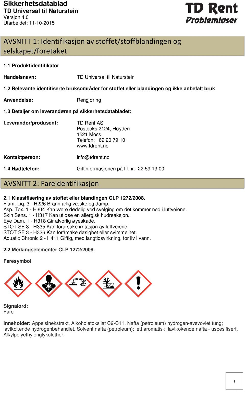 3 Detaljer om leverandøren på sikkerhetsdatabladet: Leverandør/produsent: Kontaktperson: TD Rent AS Postboks 2124, Høyden 1521 Moss Telefon: 69 20 79 10 www.tdrent.no info@tdrent.no 1.