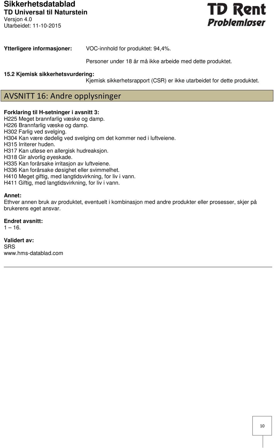 AVSNITT 16: Andre opplysninger Forklaring til Hsetninger i avsnitt 3: H225 Meget brannfarlig væske og damp. H226 Brannfarlig væske og damp. H302 Farlig ved svelging.