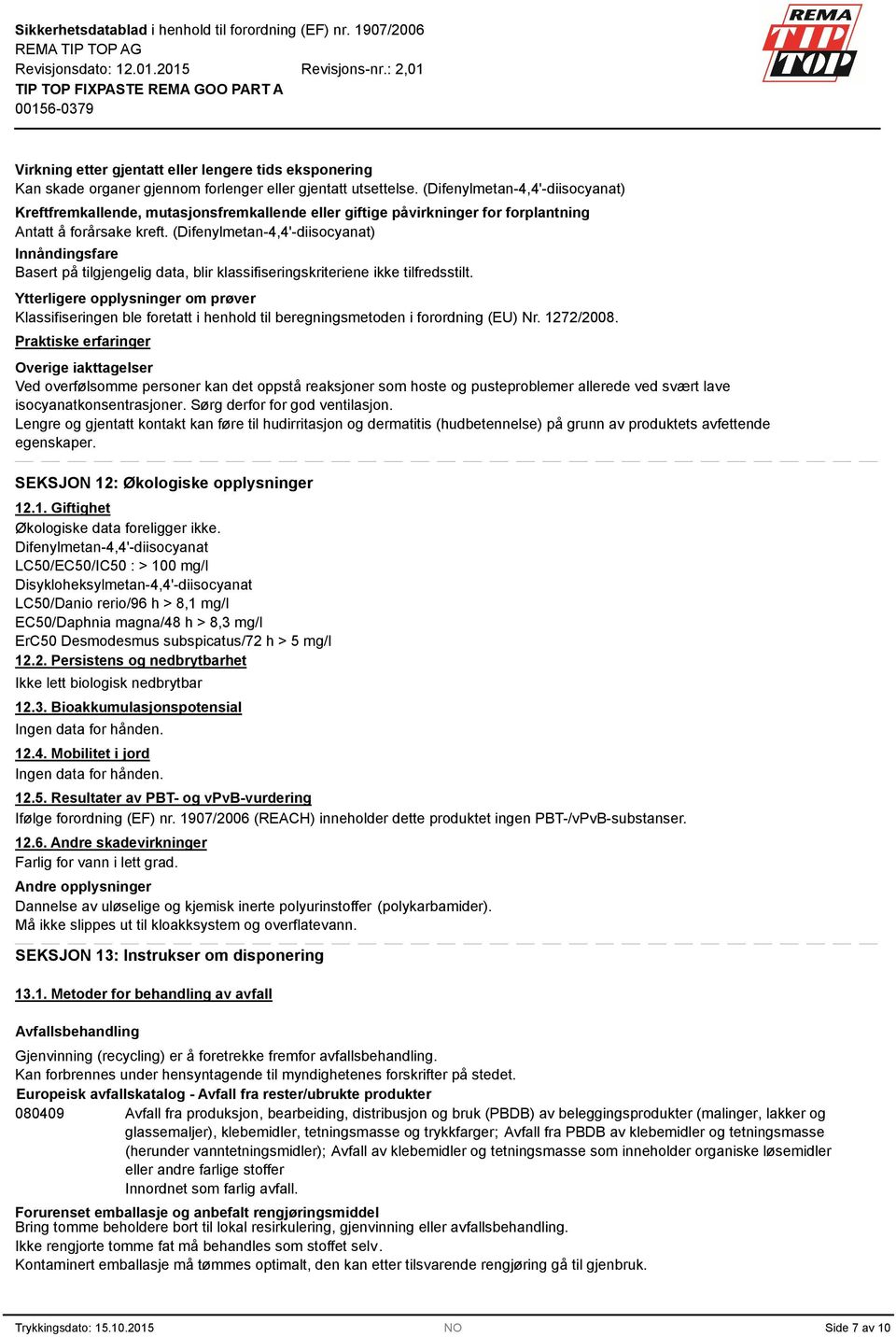 (Difenylmetan-4,4'-diisocyanat) Innåndingsfare Basert på tilgjengelig data, blir klassifiseringskriteriene ikke tilfredsstilt.