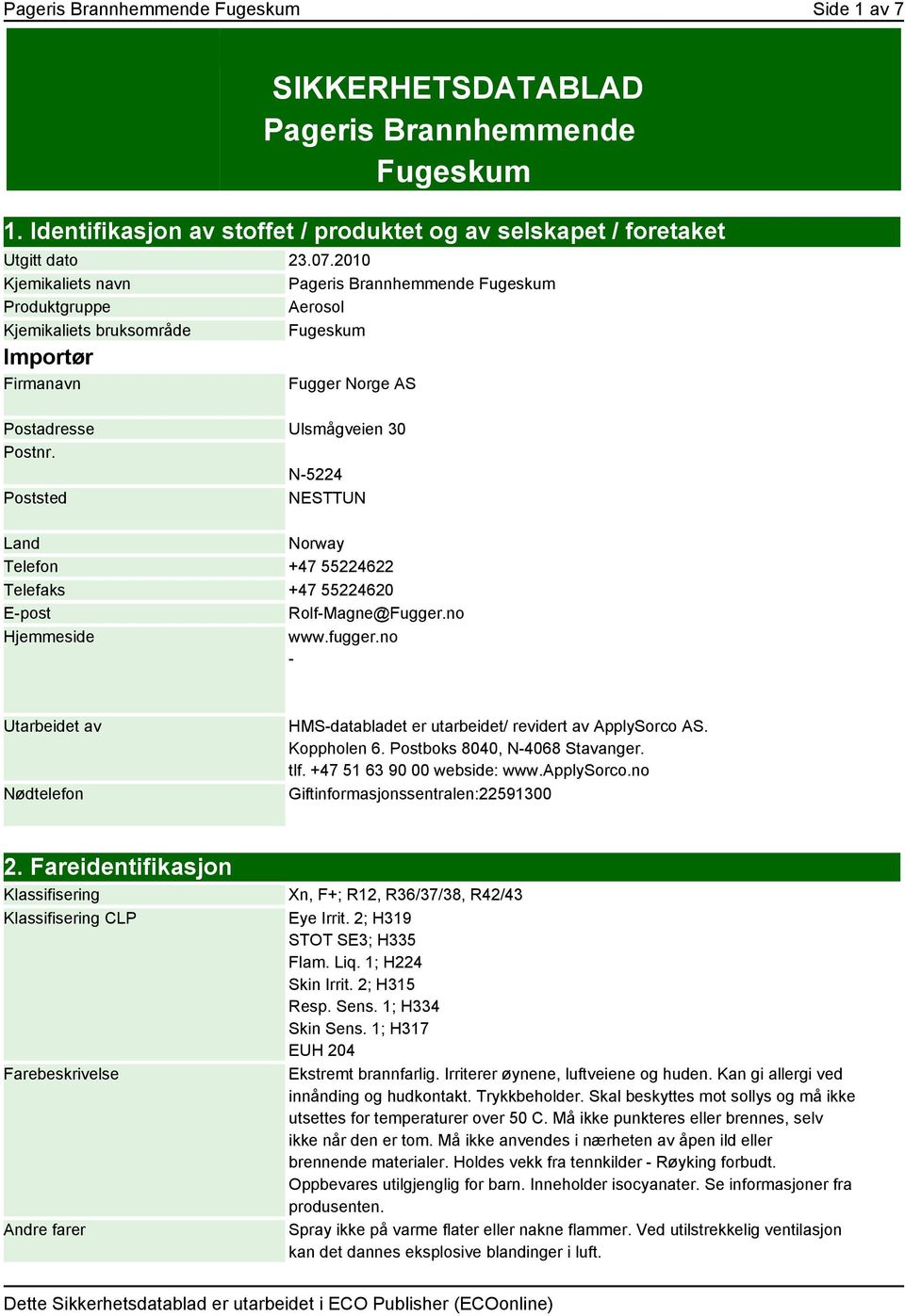 N-5224 Poststed NESTTUN Land Norway Telefon +47 55224622 Telefaks +47 55224620 E-post Rolf-Magne@Fugger.no Hjemmeside www.fugger.