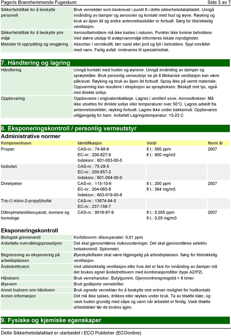 Sørg for tilstrekkelig ventilasjon. Aerosolbeholdere må ikke kastes i naturen. Punkter ikke tomme beholdere. Ved større utslipp til avløp/vannmiljø informeres lokale myndigheter.