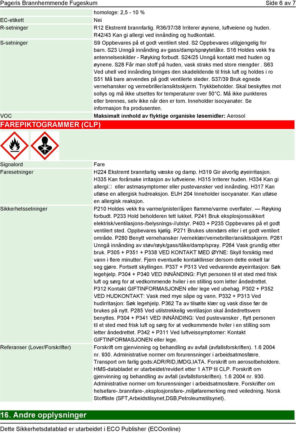 S23 Unngå innånding av gass/damp/sprøytetåke. S16 Holdes vekk fra antennelseskilder - Røyking forbudt. S24/25 Unngå kontakt med huden og øynene.